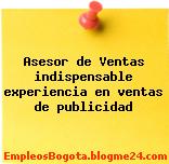 Asesor de Ventas indispensable experiencia en ventas de publicidad