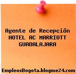 Agente de Recepción HOTEL AC MARRIOTT GUADALAJARA
