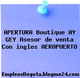 APERTURA Boutique AY GEY Asesor de venta Con ingles AEROPUERTO