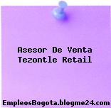 Asesor De Venta Tezontle Retail