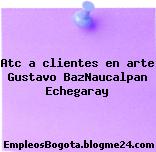 Atc a clientes en arte Gustavo BazNaucalpan Echegaray