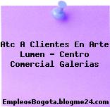 Atc A Clientes En Arte Lumen – Centro Comercial Galerias