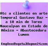 Atc a clientes en arte Temporal Gustavo Baz – a 10 min de Toreo Naucalpan en Estado de México – Abastecedora Lumen