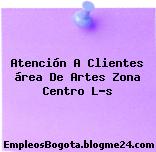 Atención A Clientes área De Artes Zona Centro L-s