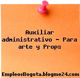 Auxiliar administrativo – Para arte y Props