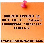 BARISTA EXPERTO EN ARTE LATTE – Colonia Cuauhtémoc (Distrito Federal)