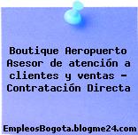 Boutique Aeropuerto Asesor de atención a clientes y ventas – Contratación Directa