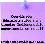 Coordinador Administrativo para tiendas Indispensable experiencia en retail