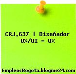 CRJ.637 | Diseñador UX/UI – UX
