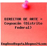DIRECTOR DE ARTE – Coyoacán (Distrito Federal)