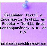 Diseñador Textil o Ingeniería Textil. en Puebla – Textil Arte Contemporáneo, S.A. de C.V