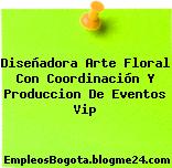 Diseñadora Arte Floral Con Coordinación Y Produccion De Eventos Vip
