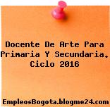 Docente De Arte Para Primaria Y Secundaria. Ciclo 2016