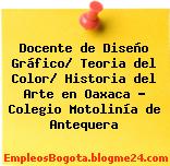 Docente de Diseño Gráfico/ Teoria del Color/ Historia del Arte en Oaxaca – Colegio Motolinía de Antequera