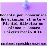 Docente por honorarios Apreciación al arte – Plantel Olimpica en Jalisco – Centro Universitario UTEG
