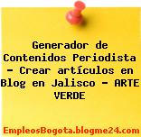Generador de Contenidos Periodista – Crear artículos en Blog en Jalisco – ARTE VERDE