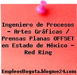 Ingeniero de Procesos – Artes Gráficas / Prensas Planas OFFSET en Estado de México – Red Ring