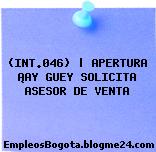 (INT.046) | APERTURA ¡AY GUEY SOLICITA ASESOR DE VENTA