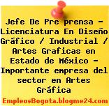 Jefe De Pre prensa – Licenciatura En Diseño Gráfico / Industrial / Artes Graficas en Estado de México – Importante empresa del sector en Artes Gráfica