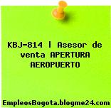KBJ-814 | Asesor de venta APERTURA AEROPUERTO