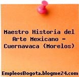 Maestro Historia del Arte Mexicano – Cuernavaca (Morelos)