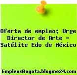 Oferta de empleo: Urge Director de Arte – Satélite Edo de México