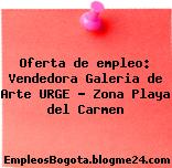 Oferta de empleo: Vendedora Galeria de Arte URGE – Zona Playa del Carmen