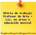 Oferta de trabajo: Profesor de Arte – Lic. en artes o educación musical