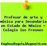 Profesor de arte y música para Secundaria en Estado de México – Colegio los Fresnos
