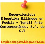 Recepcionista Ejecutiva Bilingue en Puebla – Textil Arte Contemporáneo, S.A. de C.V