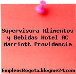 Supervisora Alimentos y Bebidas Hotel AC Marriott Providencia