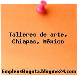 Talleres de arte, Chiapas, México