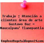 Trabajo : Atención a clientes área de arte Gustavo Baz – Naucalpan/ Tlanepantla