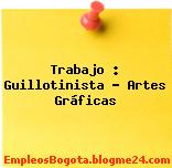 Trabajo : Guillotinista – Artes Gráficas