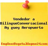 Vendedor (a) Bilingue/Conversacional – ¡Ay guey Aeropuerto