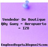 Vendedor De Boutique ¡Ay Guey – Aeropuerto – IZO