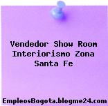 Vendedor Show Room Interiorismo Zona Santa Fe