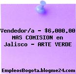 Vendedor/a – $6,000.00 MAS COMISION en Jalisco – ARTE VERDE
