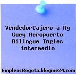 VendedorCajero a Ay Guey Aeropuerto Bilingue Ingles intermedio