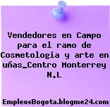 Vendedores en Campo para el ramo de Cosmetologia y arte en uñas_Centro Monterrey N.L