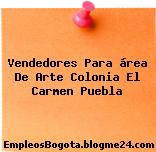 Vendedores Para área De Arte Colonia El Carmen Puebla