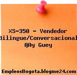 XS-350 – Vendedor Bilingue/Conversacional ¡Ay Guey