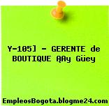 Y-105] – GERENTE de BOUTIQUE ¡Ay Güey