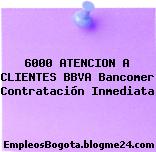 6000 ATENCION A CLIENTES BBVA Bancomer Contratación Inmediata