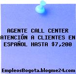 AGENTE CALL CENTER ATENCIÓN A CLIENTES EN ESPAÑOL HASTA $7,200