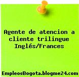 Agente de atencion a cliente trilingue Inglés/Frances