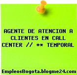 AGENTE DE ATENCION A CLIENTES EN CALL CENTER // ** TEMPORAL