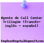 Agente de Call Center Trilingüe (francés- inglés – español)