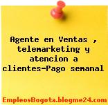 Agente en Ventas , telemarketing y atencion a clientes-Pago semanal
