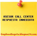 ASESOR CALL CENTER RESPUESTA INMEDIATA